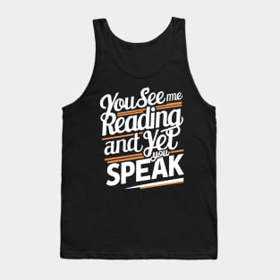 Funny You See Me Reading And Yet You Speak Tank Top